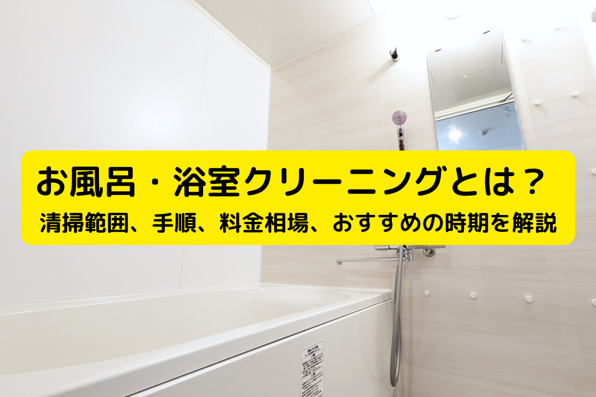 浴室クリーニングとは？ 清掃範囲、手順、料金相場、おすすめの時期を解説